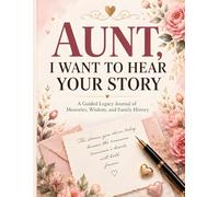 Aunt, I Want to Hear Your Story: A Guided Legacy Journal for Preserving Memories, Life Lessons, and Family History