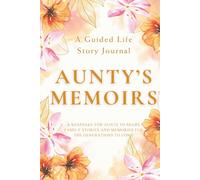 Aunty's Memoirs - A Guided Life Story Journal: Keepsake for Aunts to Share Their Life Stories, Family Memories and Legacy for the Generations to Come