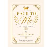Back to Me: The Healing Journal: A Guided Journey to Self-Love, Healing, and Becoming Her