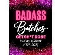 Badass B*tches Get Sh*t Done Sweary Planner 2027-2028: Funny Monthly Organizer and Calendar with Swear Word, Inspirational Cuss Words, Shopping and Brain Dump Edition for Tired Ass Women