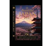 Beautiful Japan 2027 Weekly Planner & Premium Travel Journal: A Journey Through the Seasons of Japan - Culture, Temples, Gardens, Traditions & Timeless Landscapes