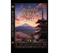 Beautiful Japan 2027 Weekly Planner & Premium Travel Journal: A Journey Through the Seasons of Japan - Culture, Temples, Gardens, Traditions & Timeless Landscapes