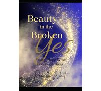 Beauty in the Broken Yes: Finding Hope When Obedience Hurts: A 40-Day Christian Journal of Faith, Healing and Hope