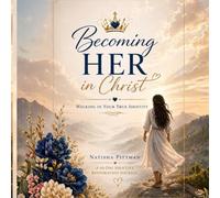 Becoming HER in Christ: A 60-Day Identity Restoration Journal for Christian Women Seeking Healing, Purpose, and True Identity in Christ