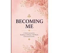 Becoming Me: A Daily Journal for Confidence, Self-Love & Personal Growth