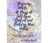 Becoming Whole: 30 Days of Self-Care, Control and Building New Habits: A Guided Weight Loss Journal for Habit Change, Mindset Reset, and Daily Accountability