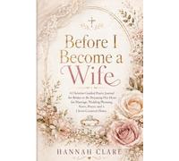 Before I Become a Wife: A Christian Guided Prayer Journal for Brides-to-Be Preparing Her Heart for Marriage, Wedding Planning, Peace, Prayer, and a Christ-Centered Home