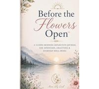 Before the Flowers Open: A Daily Journal with Poetry for Mindfulness, Gratitude, Poetry, Self-Care, Emotional Wellness, Personal Growth & Intentional Living