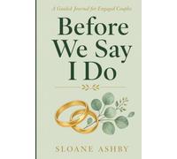 Before We Say I Do: A Guided Journal for Engaged Couples