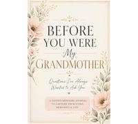 Before You Were My Grandmother: Questions I’ve Always Wanted to Ask You: A Guided Keepsake Journal to Capture Your Life Story and Memories