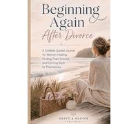 Beginning Again After Divorce: A 12-W uided Journal for Women Healing, Finding Their Ground, and Coming Back to Themselves