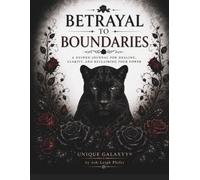 Betrayal to Boundaries: A Guided Healing Journal for Rebuilding Self-Trust, Healthy Boundaries, and Emotional Freedom