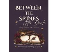 Between the Spines-After Dark: A Romantasy Reading Journal for Book Lovers, Quote Collectors & Readers Who Never Recovered