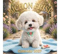 Bichon Frise Calendar 2027: A Fluffy Year of Pure Happiness, Adorable Puppy Smiles, and Sweet Monthly Moments