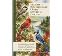 Birds of New England: A Bird Watching Journal: Record Sightings, Track Species, and Document Your Birding Adventures Across New England