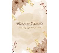 Bloom & Breathe: A Daily Reflection Journal for Mindfulness, Gratitude & Self-Care