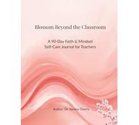 Blossom Beyond the Classroom: A 90-Day Faith & Mindset Self-Care Journal for Teachers