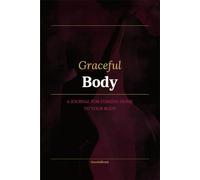 Body: A Journal for Coming Home to Yourself: 100 Guided Reflections for Confidence, Embodiment, Nourishment, Emotional Awareness, Inner Wisdom, and Lasting Well-Being