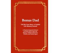 Bonus Dad Tell Me Your Story: A Guided Life Memory Journal: A Premium Keepsake Heirloom for Bonus Dad to Share His History, Childhood Memories, Wisdom, and Family Legacy