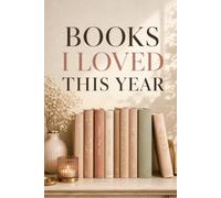 Books I Loved This Year: An End-of-Year Reading Reflection Journal for Girls and Women to Celebrate Favorite Reads, Preserve Literary Memories, and Reflect on the Stories That Shaped Your Year