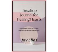 Breakup Journal for Healing Hearts: Release the Pain Let Go and Rediscover Who You Truly Are