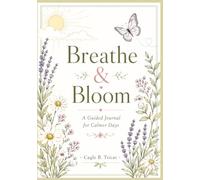 Breathe & Bloom: A Guided Journal for Calmer Days
