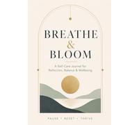 Breathe & Bloom: A Self-Care Journal for Reflection, Balance & Wellbeing
