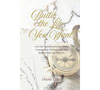 Build the Life You Want: A 90-Day Guided Journal for Clarity, Courage, and Creating a Life That Reflects Who You Truly Are