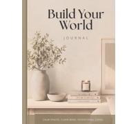 Build Your World Journal: Create a Calm, Meaningful Home That Reflects Who You Are