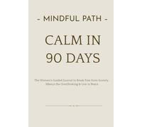 Calm in 90 days: The Anxiety Relief Journal for Women - Daily Prompts to Quiet Your Mind, Release Stress & Reclaim Your Peace