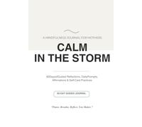 Calm in the Storm: A Mindfulness Journal for Mothers 90 Days of Guided Reflections, Daily Prompts, Affirmations, Gratitude, Weekly Check-Ins, Mood ... and Find Peace in Everyday Motherhood