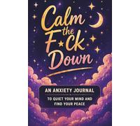 Calm the F*ck Down: A Guided Anxiety Relief Journal for Women to Calm Your Mind, Reduce Overwhelm, and Feel More in Control