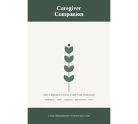 Caregiver Companion: A Daily Medication Log, Symptom Tracker and Appointment Journal for Family Caregivers