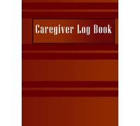 Caregiver Log Book a daily record, Medical care record & follow up notebook, Reports Sheets for Nurse and Caregiver: Care diary of patients followed at home for caregiver and nurse