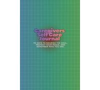 Caregivers Self Care Journal: 90 Days to Nourish the Soul, Protect Your Peace, and Remember Who You Are.