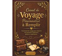 Carnet de Voyage Personnalisé à Remplir: Un journal de voyage pour conserver vos souvenirs, itinéraires, photos et expériences.