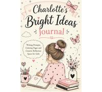 Charlotte's Bright Ideas Journal: Writing Prompts, Coloring Pages and Creative Reflection Activities for Girls Ages 10-16