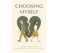 CHOOSING MYSELF: The 90-Day No Contact Healing Journal: Daily Prompts for Breakup Recovery, Letting Go, and Rebuilding Self-Love