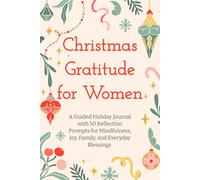 Christmas Gratitude for Women: A Guided Holiday Journal with 50 Reflection Prompts for Mindfulness, Joy, Family, and Everyday Blessings