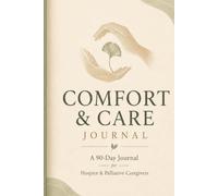 Comfort & Care Journal: A Gentle Daily Companion for Hospice & Palliative Caregivers - Track Comfort, Symptoms & Care Team Visits, with Space for Memories and Gratitude