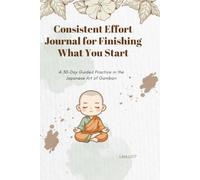Consistent Effort Journal for Finishing What You Start: A 30-Day Guided Practice in the Japanese Art of Gambari