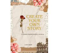 Create Your Own Story: A Guided Manifestation Journal