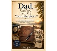 Dad, Can You Tell Me Your Life Story?: A Father's Guided Journal to Share His Memories, Life Lessons, Wisdom, and Family Legacy