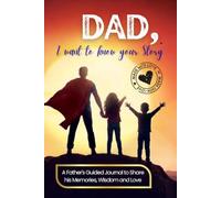 Dad, I Want to Know Your Story: A Father's Guided Journal to Share His Memories, Wisdom and Love