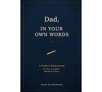 Dad, In Your Own Words: A Father's Story Journal of Voice, Laughter, Hands & Legacy