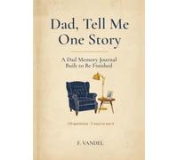 Dad, Tell Me One Story: A Dad Memory Journal Built to Be Finished - 150 Guided Questions to Share His Life Story in Writing, in Conversation, or Over a Call