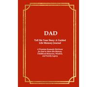 DAD Tell Me Your Story: A Guided Life Memory Journal: A Premium Keepsake Heirloom for Dad to Share His History, Childhood Memories, Wisdom, and Family Legacy