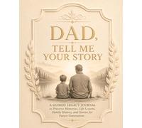 Dad, Tell Me Your Story: A Guided Memory Journal for Fathers to Share Memories, Life Lessons, Family History, Family Stories, and Legacy for Future Generations