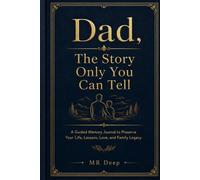 Dad, The Story Only You Can Tell: A Guided Memory Journal to Preserve Your Life, Lessons, Love, and Family Legacy