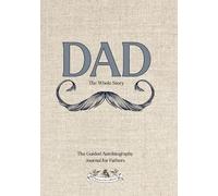 Dad: The Whole Story: An Art-Filled Guided Journal to Preserve a Father or Grandfather’s Life Story and Legacy